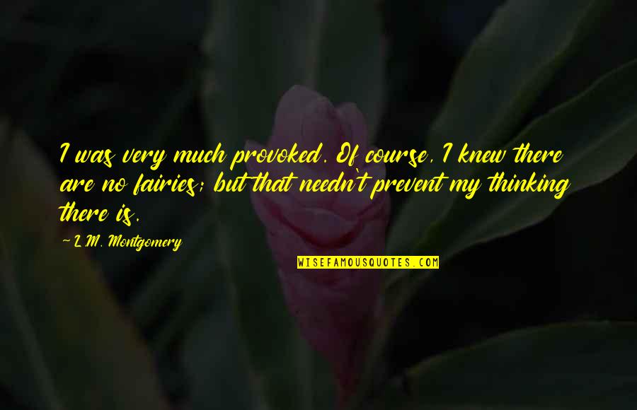 Loz Saria Quotes By L.M. Montgomery: I was very much provoked. Of course, I