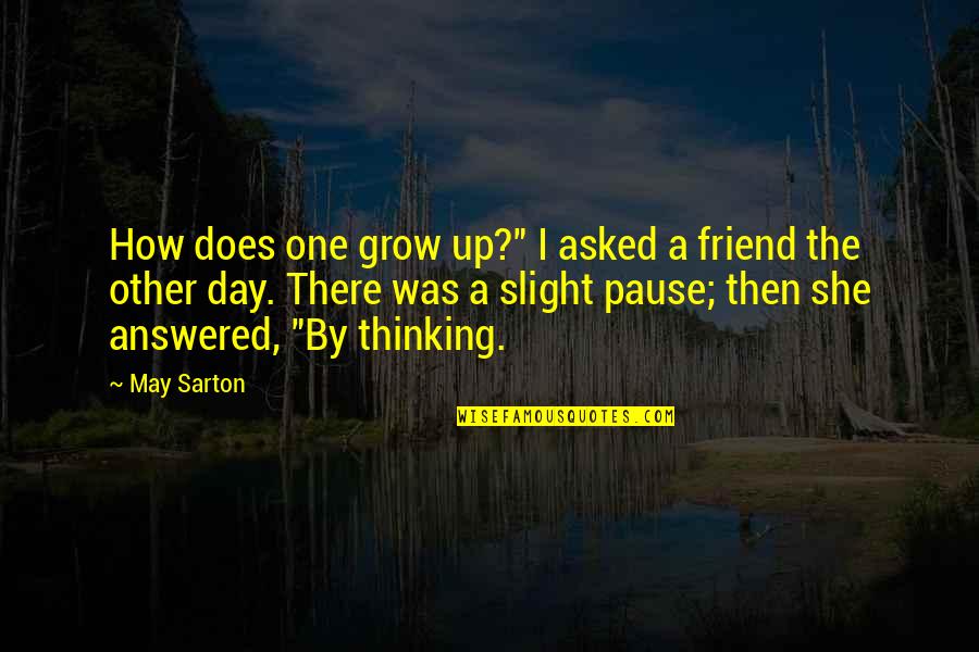 Lozada Immigration Quotes By May Sarton: How does one grow up?" I asked a