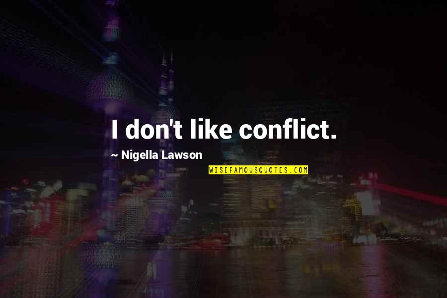 Lozada Viajes Quotes By Nigella Lawson: I don't like conflict. Lozada Viajes Quotes By Nigella Lawson: I don't like conflict.