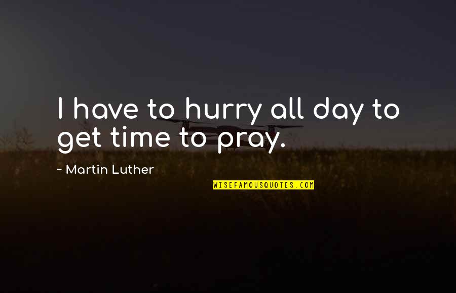 Lozana Health Quotes By Martin Luther: I have to hurry all day to get