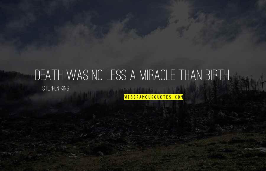 Lozana Health Quotes By Stephen King: Death was no less a miracle than birth.