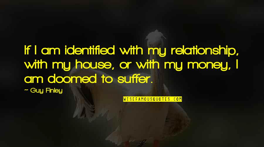 Lozancic Dragan Quotes By Guy Finley: If I am identified with my relationship, with Lozancic Dragan Quotes By Guy Finley: If I am identified with my relationship, with