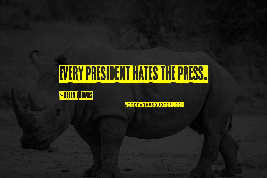 Lozancic Dragan Quotes By Helen Thomas: Every President hates the Press. Lozancic Dragan Quotes By Helen Thomas: Every President hates the Press.