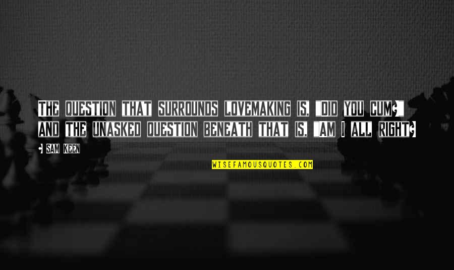 Lozanka Radoicic Quotes By Sam Keen: The question that surrounds lovemaking is, "Did you Lozanka Radoicic Quotes By Sam Keen: The question that surrounds lovemaking is, "Did you