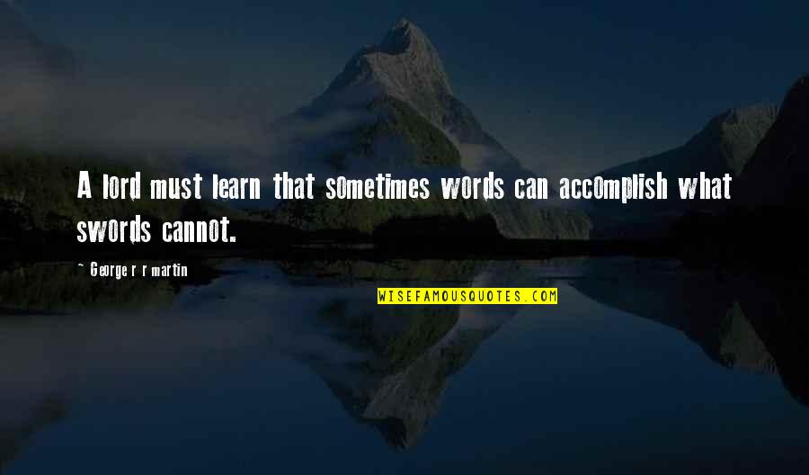 Lozanova Zornitza Quotes By George R R Martin: A lord must learn that sometimes words can Lozanova Zornitza Quotes By George R R Martin: A lord must learn that sometimes words can