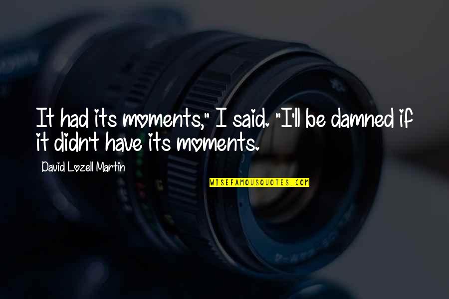 Lozell Quotes By David Lozell Martin: It had its moments," I said. "I'll be Lozell Quotes By David Lozell Martin: It had its moments," I said. "I'll be