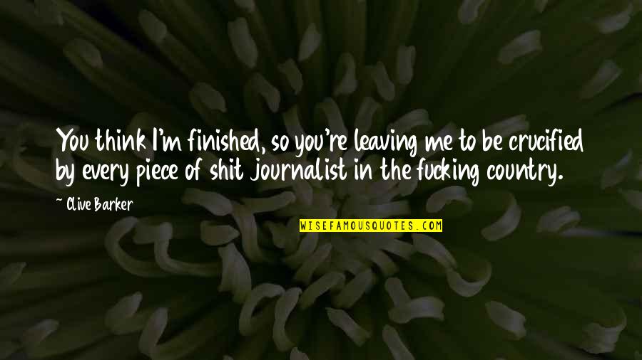 Lozenger Quotes By Clive Barker: You think I'm finished, so you're leaving me Lozenger Quotes By Clive Barker: You think I'm finished, so you're leaving me