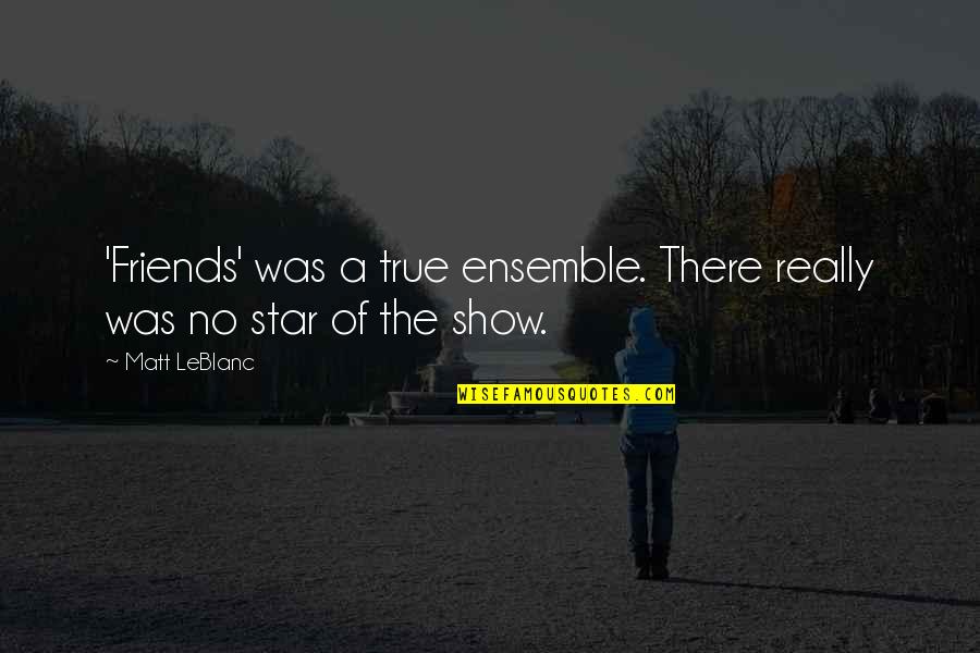 Lozenger Quotes By Matt LeBlanc: 'Friends' was a true ensemble. There really was