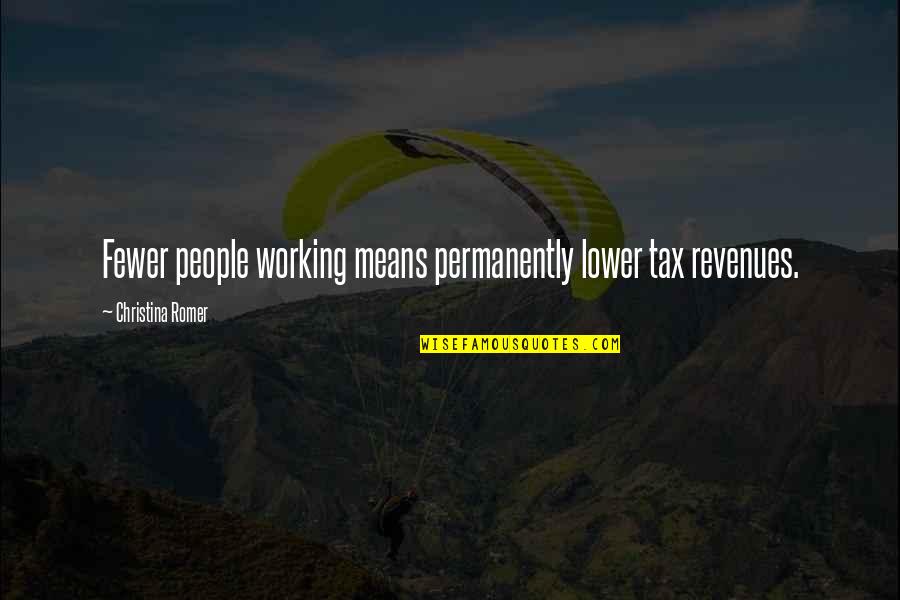 Lozier Middlebury Quotes By Christina Romer: Fewer people working means permanently lower tax revenues. Lozier Middlebury Quotes By Christina Romer: Fewer people working means permanently lower tax revenues.