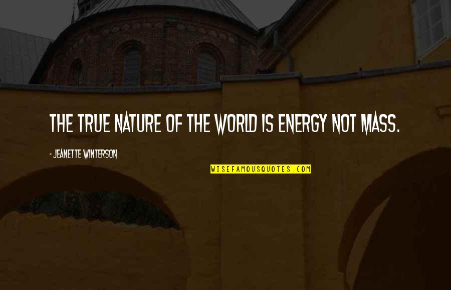 Lozier Middlebury Quotes By Jeanette Winterson: The true nature of the world is energy Lozier Middlebury Quotes By Jeanette Winterson: The true nature of the world is energy