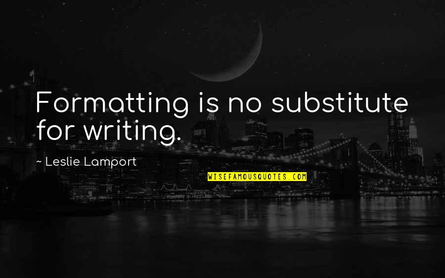 Lozinski Quotes By Leslie Lamport: Formatting is no substitute for writing. Lozinski Quotes By Leslie Lamport: Formatting is no substitute for writing.