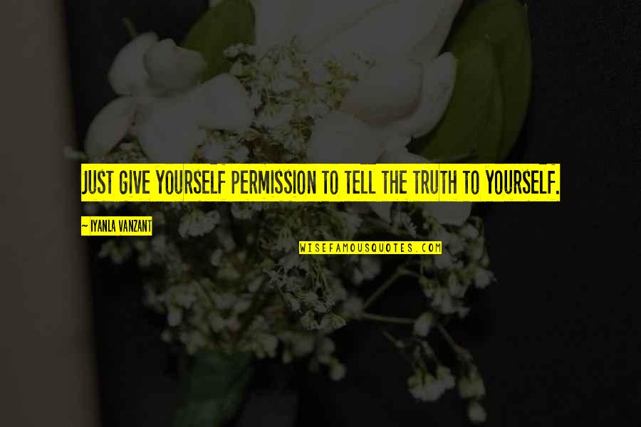Loznitsa Quotes By Iyanla Vanzant: Just give yourself permission to tell the truth Loznitsa Quotes By Iyanla Vanzant: Just give yourself permission to tell the truth