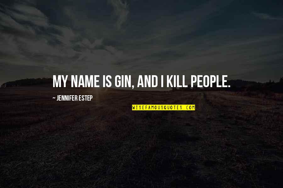 Loznitsa Quotes By Jennifer Estep: My name is Gin, and I kill people. Loznitsa Quotes By Jennifer Estep: My name is Gin, and I kill people.
