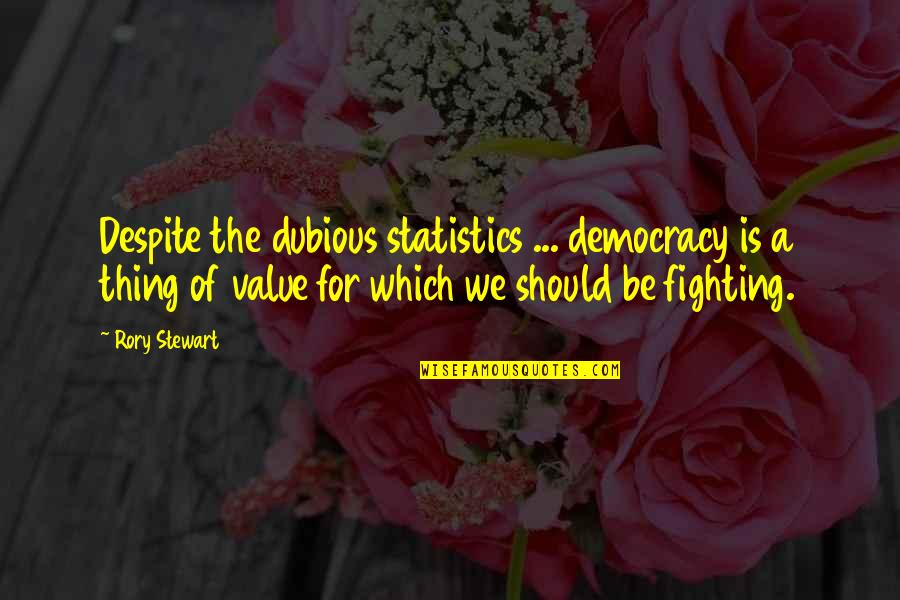 Loznitsa Quotes By Rory Stewart: Despite the dubious statistics ... democracy is a Loznitsa Quotes By Rory Stewart: Despite the dubious statistics ... democracy is a
