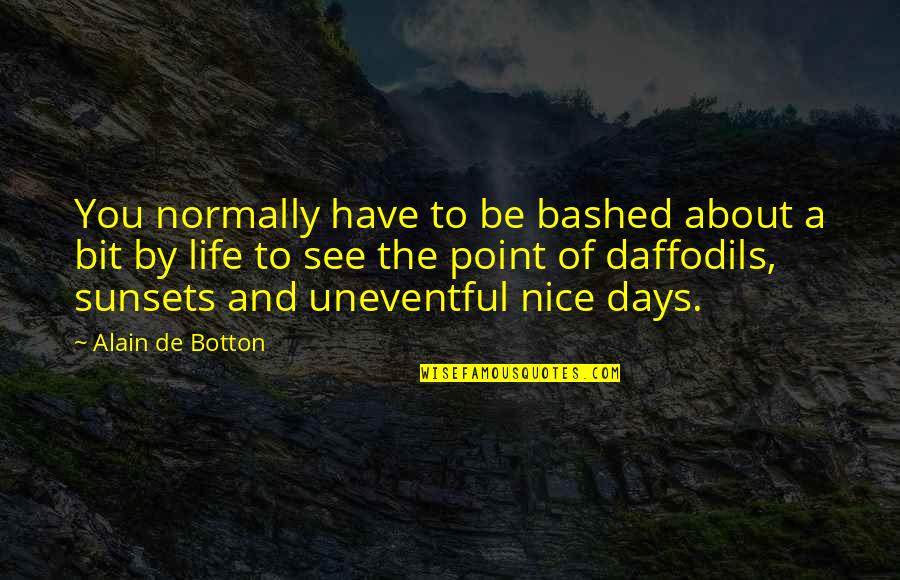 Lozon Quotes By Alain De Botton: You normally have to be bashed about a