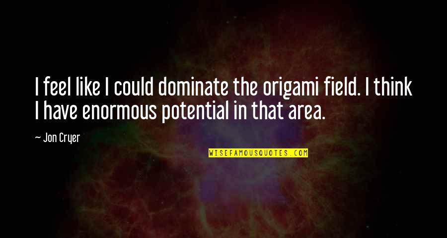 Lozon Quotes By Jon Cryer: I feel like I could dominate the origami Lozon Quotes By Jon Cryer: I feel like I could dominate the origami