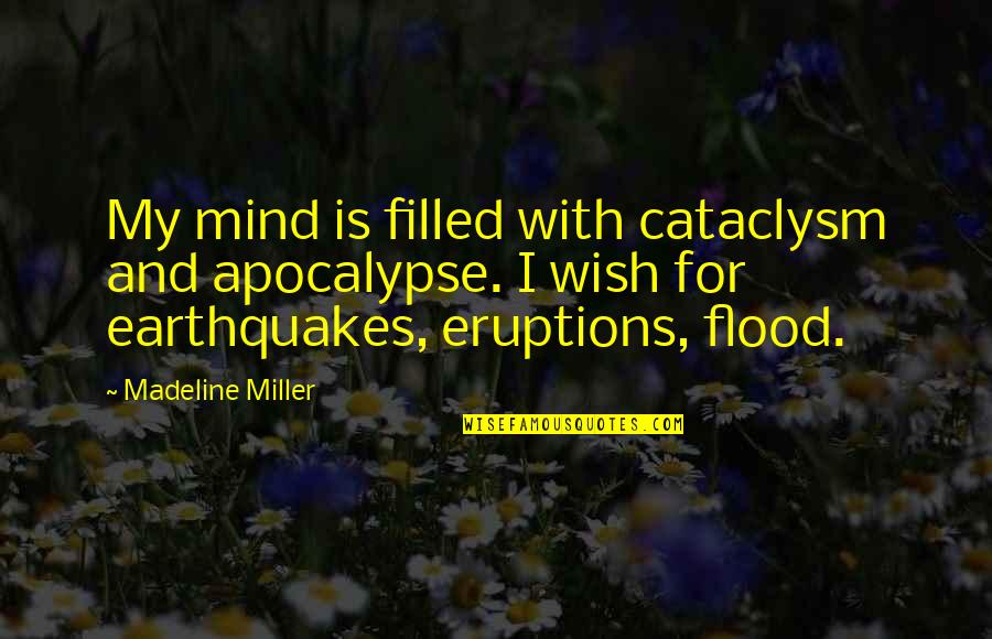 Lozon Quotes By Madeline Miller: My mind is filled with cataclysm and apocalypse. Lozon Quotes By Madeline Miller: My mind is filled with cataclysm and apocalypse.