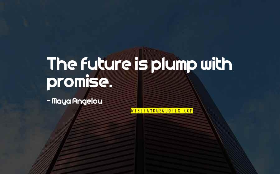 Lozon Quotes By Maya Angelou: The future is plump with promise. Lozon Quotes By Maya Angelou: The future is plump with promise.