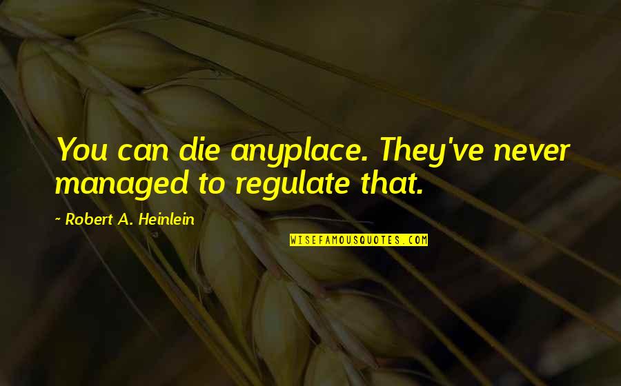 Lozos Shoes Quotes By Robert A. Heinlein: You can die anyplace. They've never managed to Lozos Shoes Quotes By Robert A. Heinlein: You can die anyplace. They've never managed to