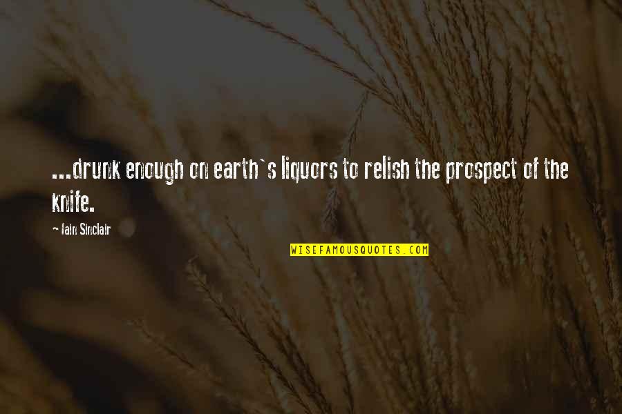 Lpaulet Quotes By Iain Sinclair: ...drunk enough on earth's liquors to relish the