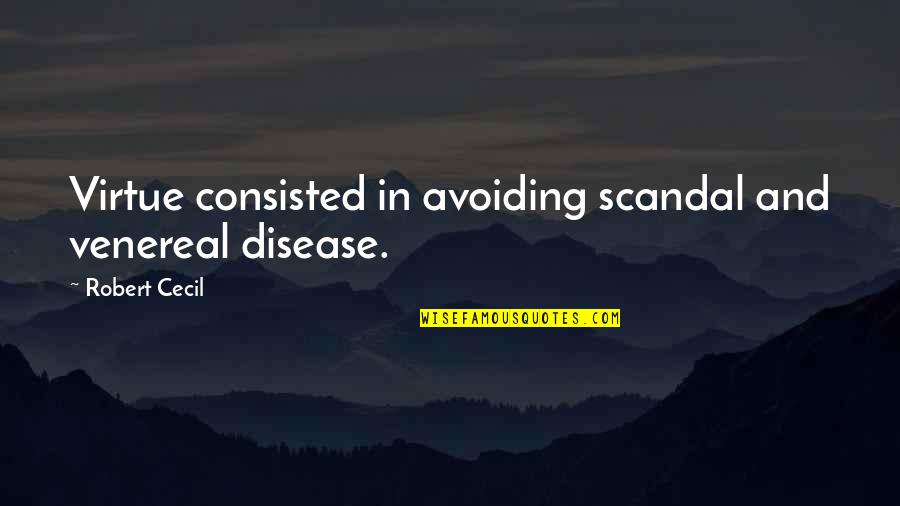 Lpaulet Quotes By Robert Cecil: Virtue consisted in avoiding scandal and venereal disease. Lpaulet Quotes By Robert Cecil: Virtue consisted in avoiding scandal and venereal disease.