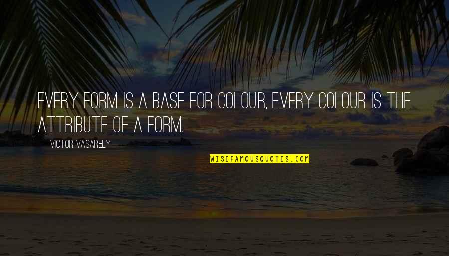 Lpaulet Quotes By Victor Vasarely: Every form is a base for colour, every