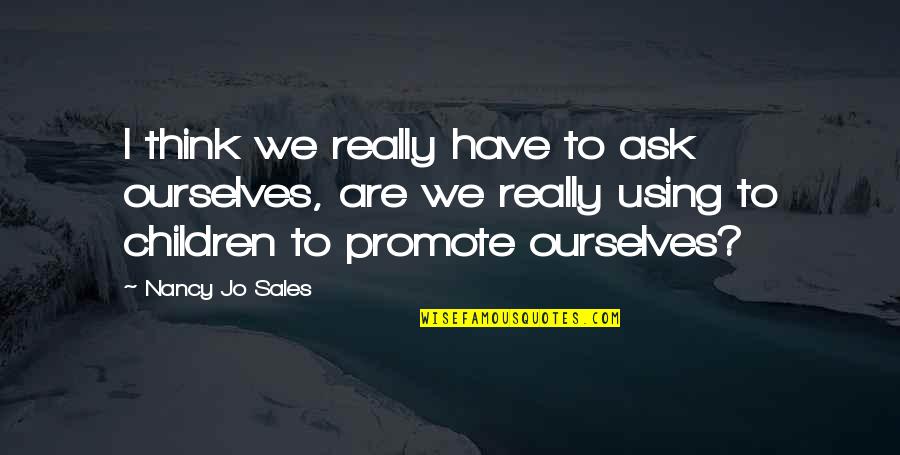 Lpidev Quotes By Nancy Jo Sales: I think we really have to ask ourselves,