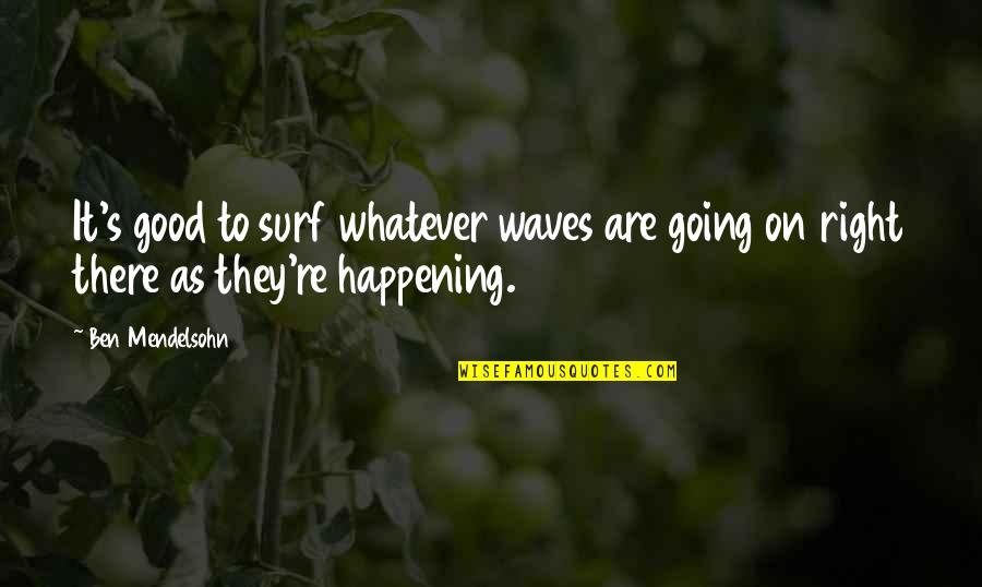 Lpizzaplus Quotes By Ben Mendelsohn: It's good to surf whatever waves are going