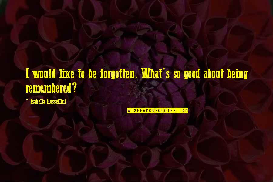 Lpn Nurse Quotes By Isabella Rossellini: I would like to be forgotten. What's so