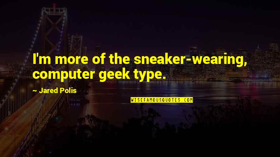 Lpns Quotes By Jared Polis: I'm more of the sneaker-wearing, computer geek type.
