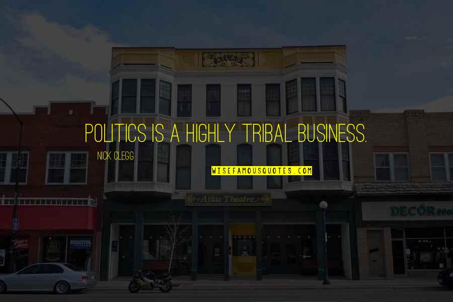Lq Tagalog Quotes By Nick Clegg: Politics is a highly tribal business. Lq Tagalog Quotes By Nick Clegg: Politics is a highly tribal business.