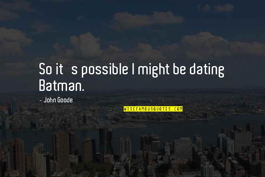 Lrb Quotes By John Goode: So it's possible I might be dating Batman.