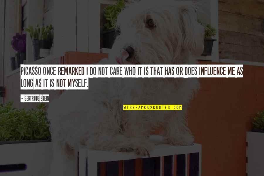 Lrdist Quotes By Gertrude Stein: Picasso once remarked I do not care who Lrdist Quotes By Gertrude Stein: Picasso once remarked I do not care who