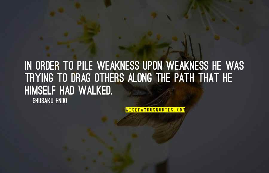 Lrdist Quotes By Shusaku Endo: In order to pile weakness upon weakness he Lrdist Quotes By Shusaku Endo: In order to pile weakness upon weakness he