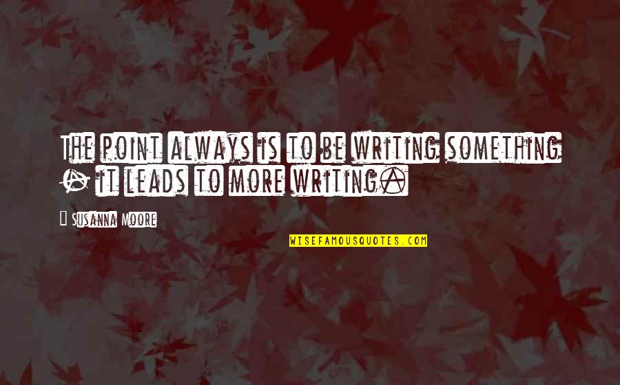Lrdist Quotes By Susanna Moore: The point always is to be writing something