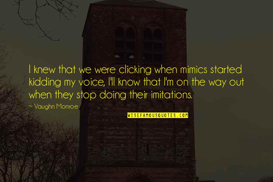 Lrer L Quotes By Vaughn Monroe: I knew that we were clicking when mimics Lrer L Quotes By Vaughn Monroe: I knew that we were clicking when mimics