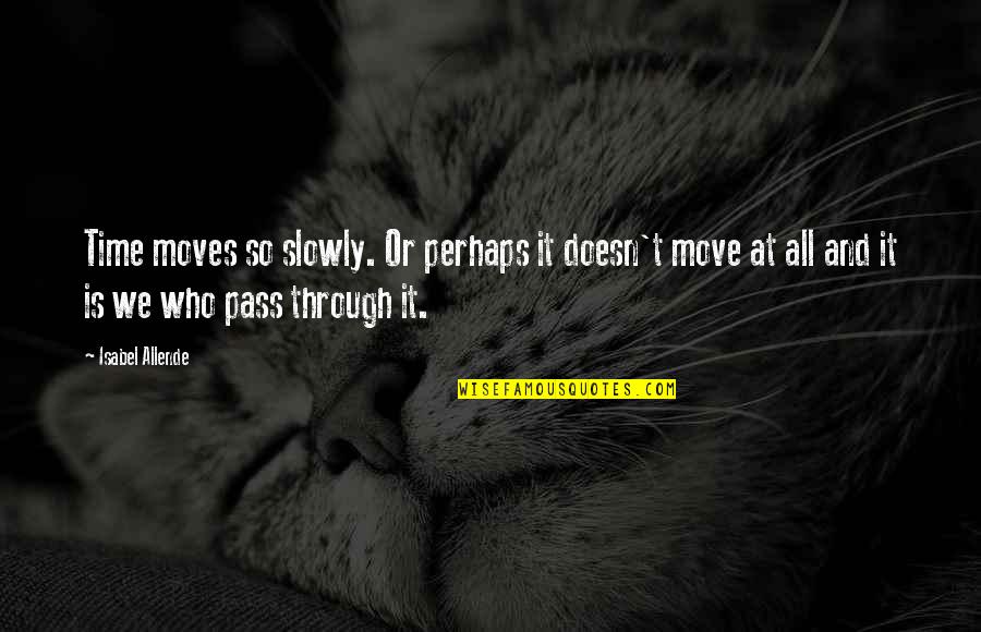 Lrmds Quotes By Isabel Allende: Time moves so slowly. Or perhaps it doesn't Lrmds Quotes By Isabel Allende: Time moves so slowly. Or perhaps it doesn't