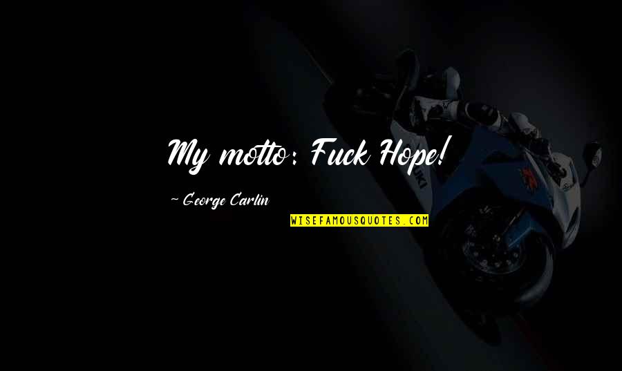 Lrseimas Quotes By George Carlin: My motto: Fuck Hope! Lrseimas Quotes By George Carlin: My motto: Fuck Hope!