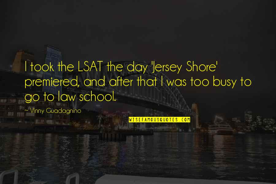 Lsat Quotes By Vinny Guadagnino: I took the LSAT the day 'Jersey Shore' Lsat Quotes By Vinny Guadagnino: I took the LSAT the day 'Jersey Shore'