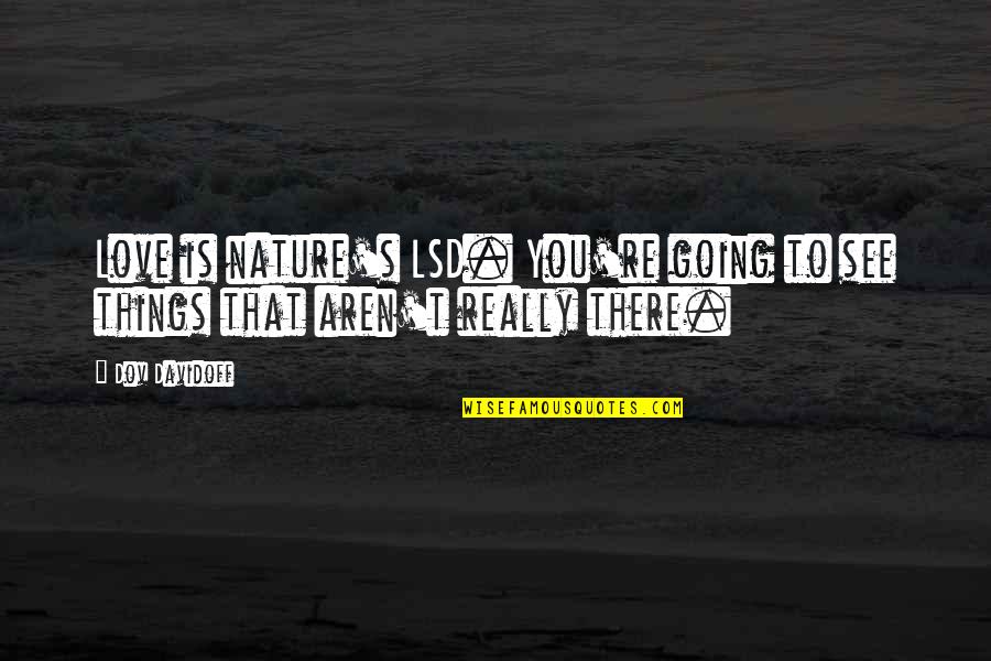 Lsd Quotes By Dov Davidoff: Love is nature's LSD. You're going to see