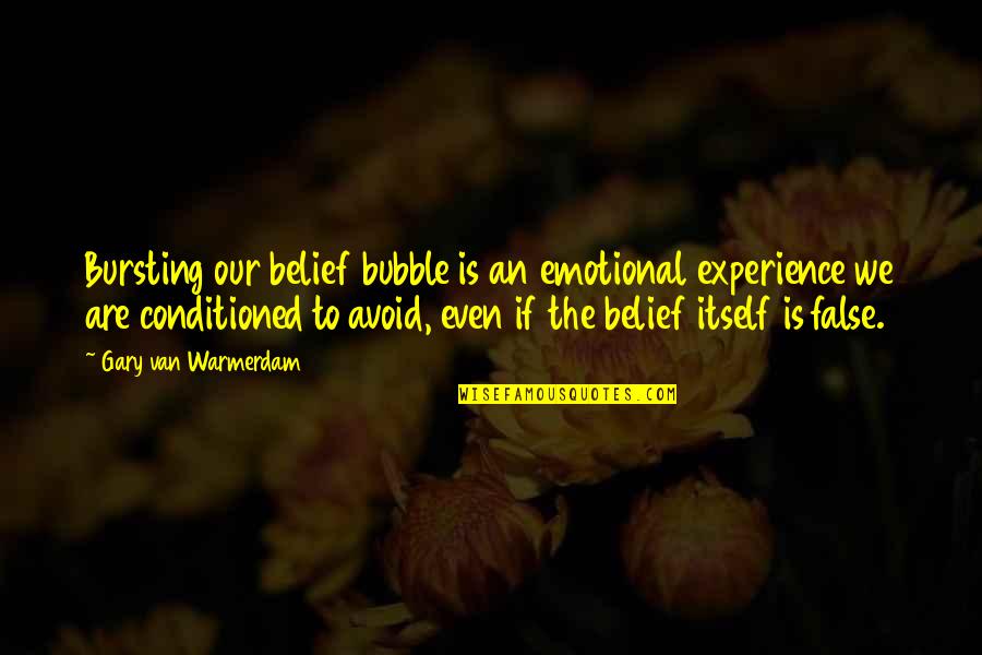 Lsd Trip Quotes By Gary Van Warmerdam: Bursting our belief bubble is an emotional experience