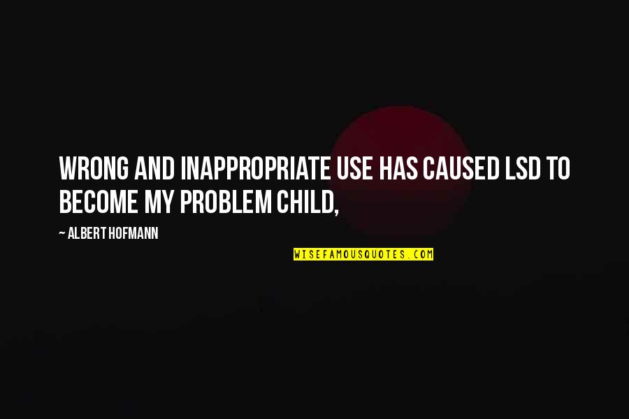 Lsd's Quotes By Albert Hofmann: Wrong and inappropriate use has caused LSD to