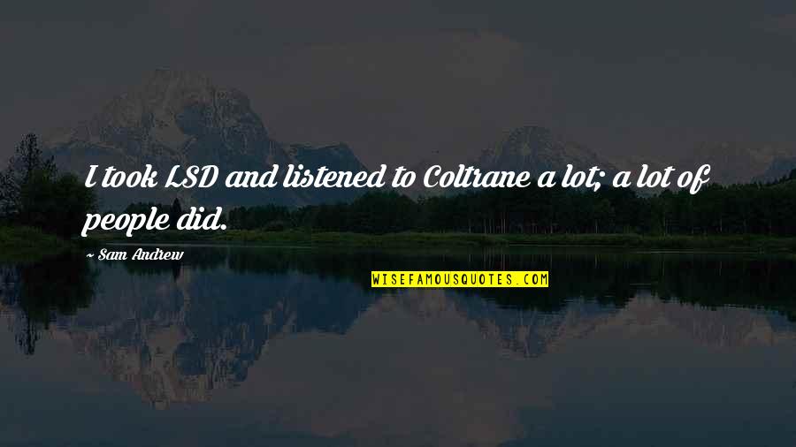 Lsd's Quotes By Sam Andrew: I took LSD and listened to Coltrane a