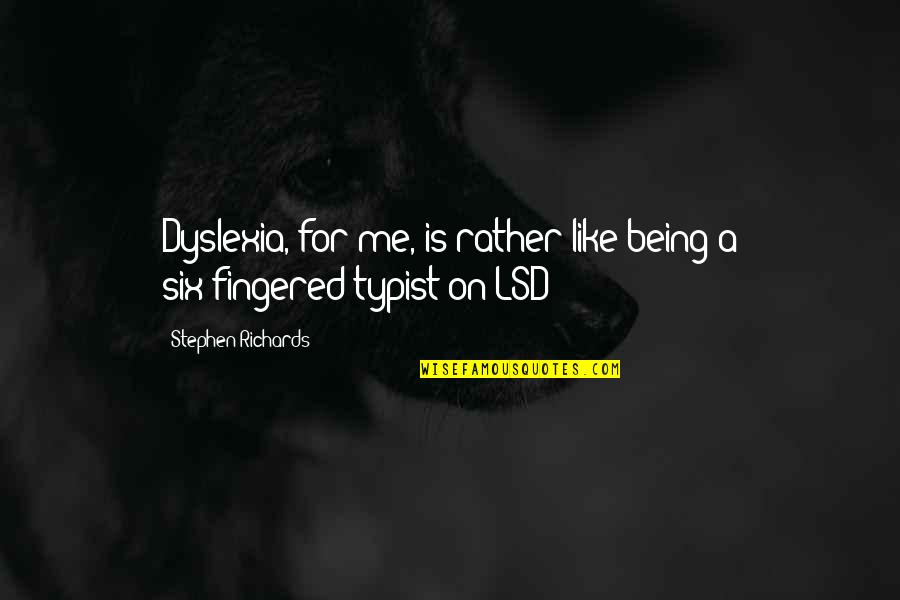 Lsd's Quotes By Stephen Richards: Dyslexia, for me, is rather like being a Lsd's Quotes By Stephen Richards: Dyslexia, for me, is rather like being a