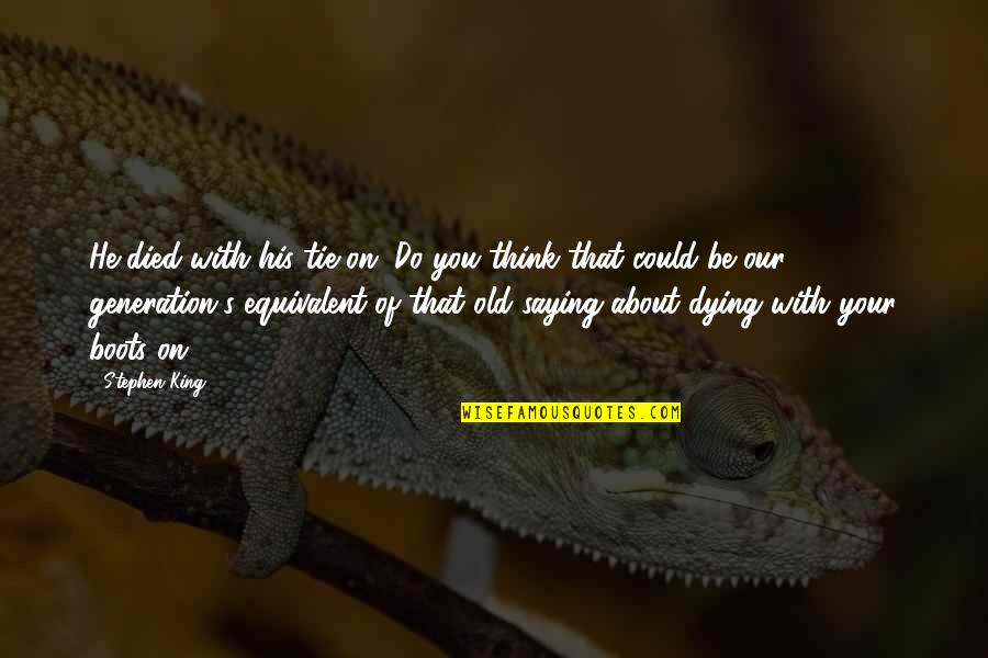 Lsdsgu 14 Quotes By Stephen King: He died with his tie on. Do you