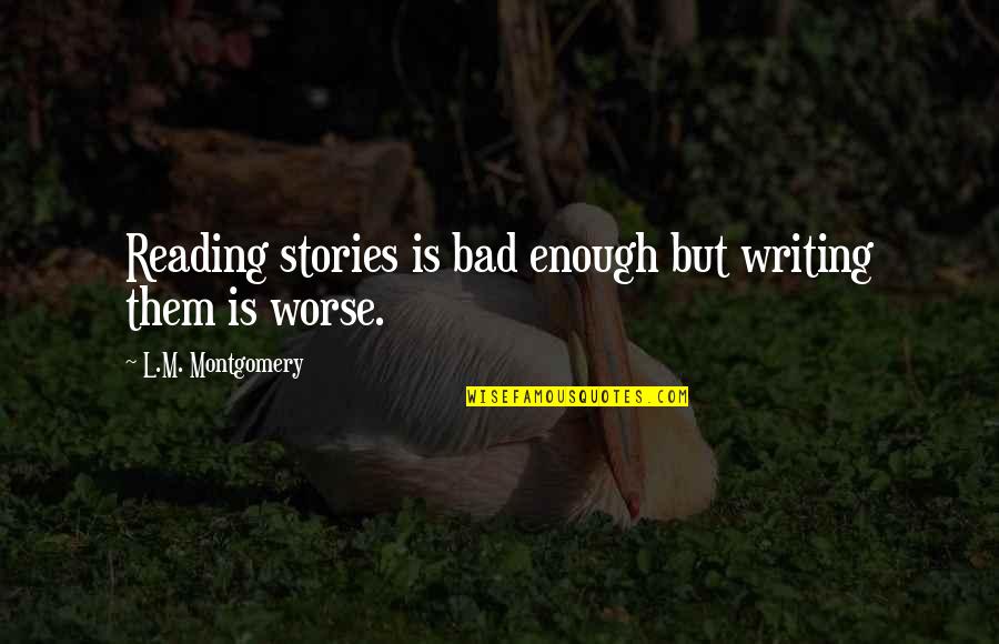Lse Price Quotes By L.M. Montgomery: Reading stories is bad enough but writing them Lse Price Quotes By L.M. Montgomery: Reading stories is bad enough but writing them