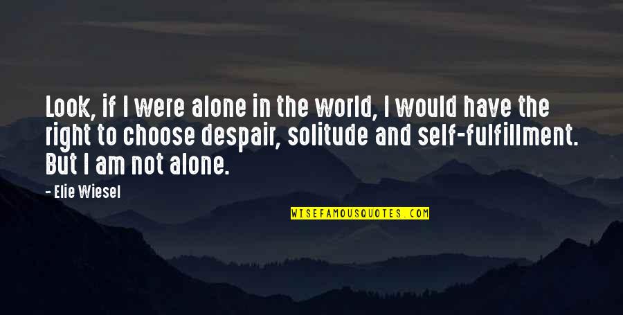 Lse Share Quotes By Elie Wiesel: Look, if I were alone in the world,