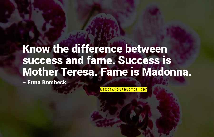 Lse Share Quotes By Erma Bombeck: Know the difference between success and fame. Success Lse Share Quotes By Erma Bombeck: Know the difference between success and fame. Success