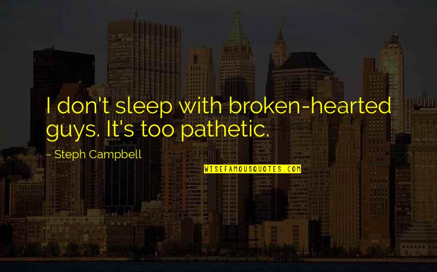 Lsen Graham Quotes By Steph Campbell: I don't sleep with broken-hearted guys. It's too Lsen Graham Quotes By Steph Campbell: I don't sleep with broken-hearted guys. It's too