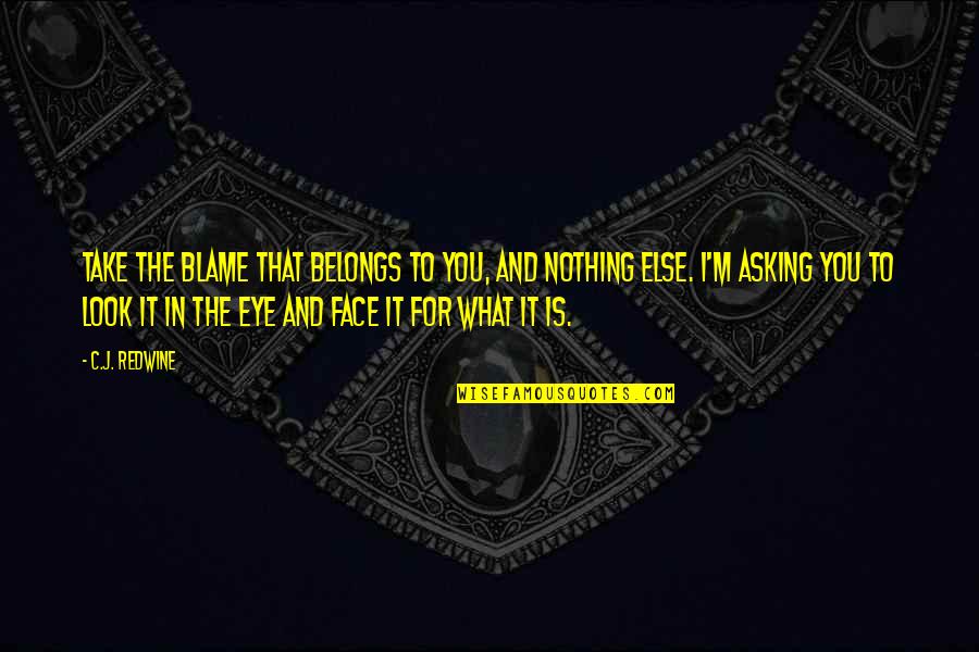 Lsenegence Quotes By C.J. Redwine: Take the blame that belongs to you, and Lsenegence Quotes By C.J. Redwine: Take the blame that belongs to you, and